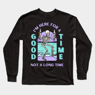 I'm here for a good time, not a long time. Long Sleeve T-Shirt